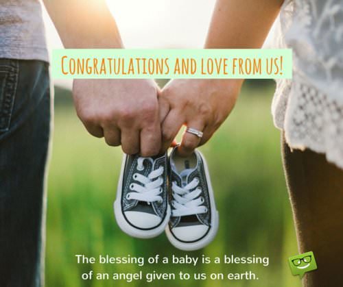 The blessing of a baby is a blessing of an angel given to us on earth. Congratulations and love from us!