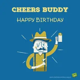 Cheers Buddy! Happy Birthday.