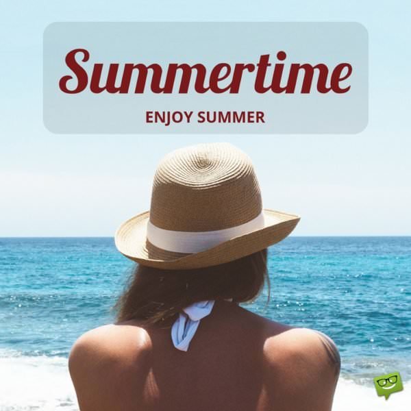 Summertime! Enjoy summer.