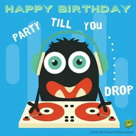 Happy Birthday. Party till you...drop!