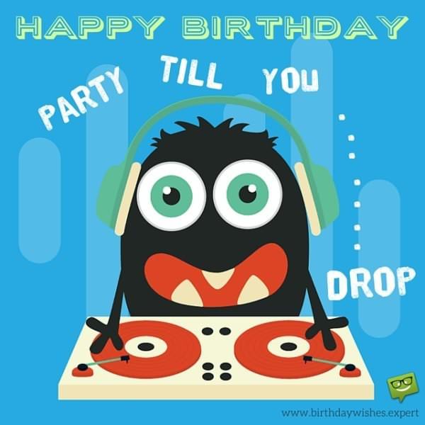 Happy Birthday. Party till you...drop!