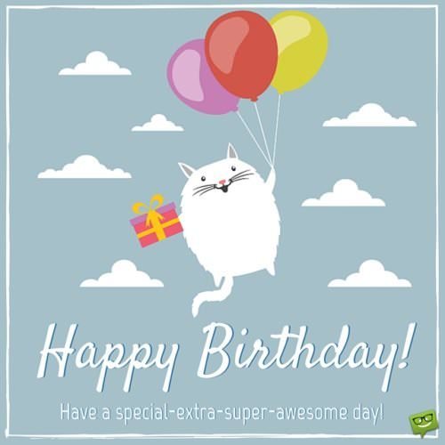 Happy Birthday! Have a special-extra-super-awesome day!
