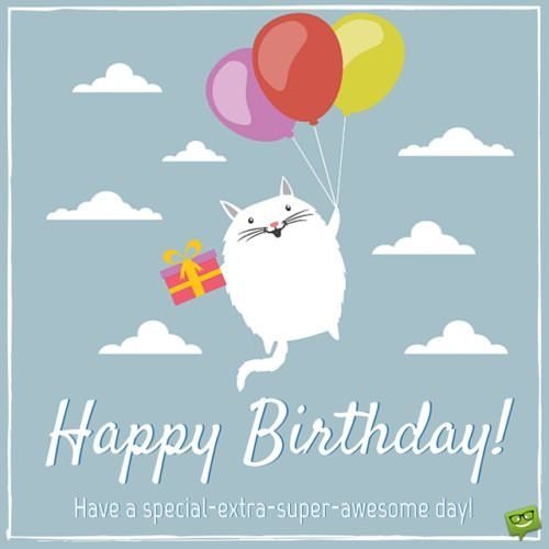 Cute birthday wish for a friend on image of a cat holding a gift and flying with the help of colorful balloons. | Birthday Wishes Expert Happy Birthday! Have a special-extra-super-awesome day!