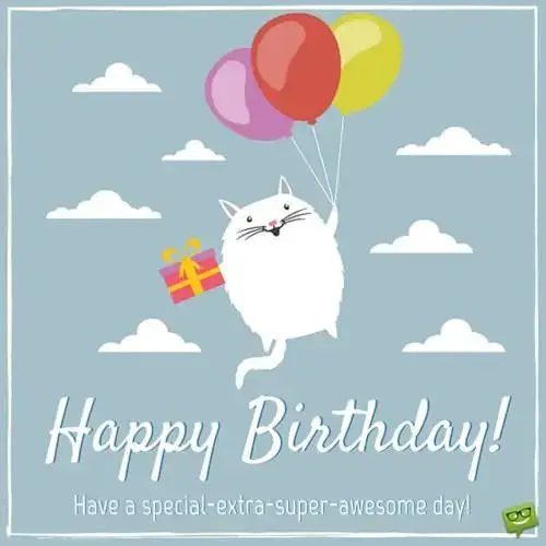 Happy Birthday! Have a special-extra-super-awesome day!
