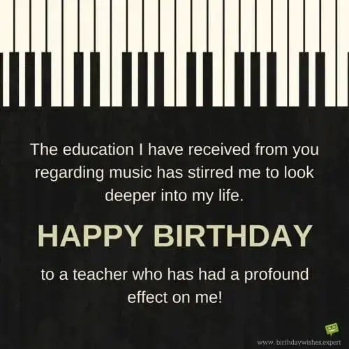The education I have received from you regarding music has stirred me to look deeper into my life. Happy Birthday to a teacher who has had a profound effect on me!