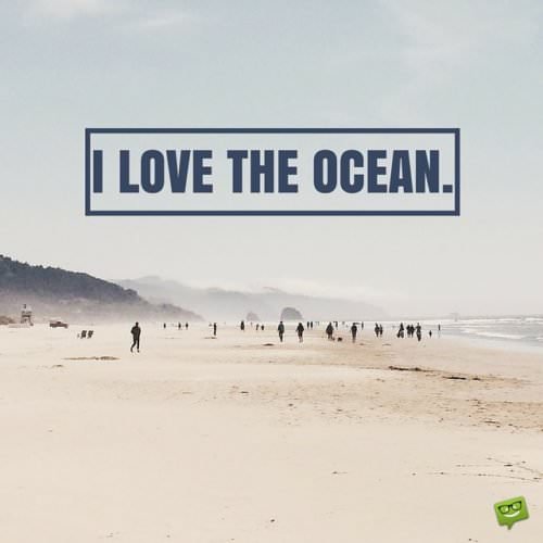 I love the ocean.