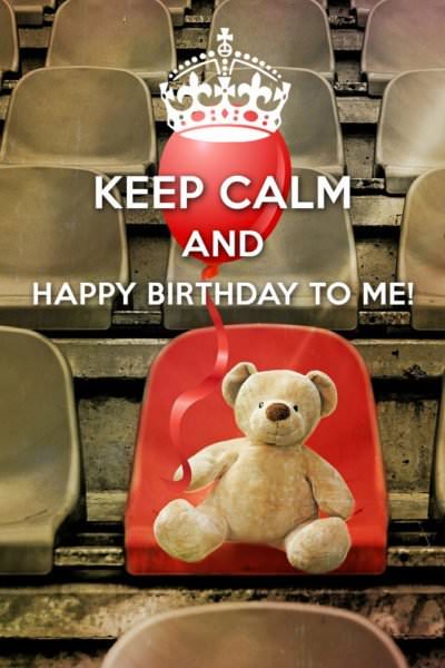 Keep Calm and Happy Birthday to me!