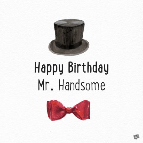 Birthday quote for handsome man. | Birthday Wishes Expert Happy Birthday, Mr. Handsome.