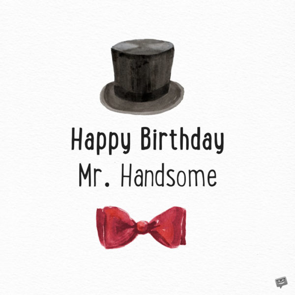 Happy Birthday, Mr. Handsome.