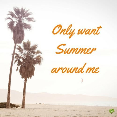 Only want Summer around me.