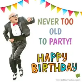 Never too old to party! happy Birthday.