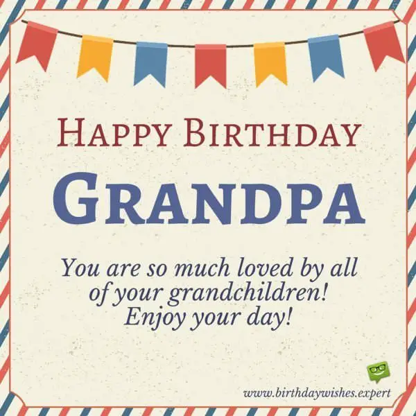 Happy Birthday, Grandpa! You are so much loved by all of your grandchildren! Enjoy the day!