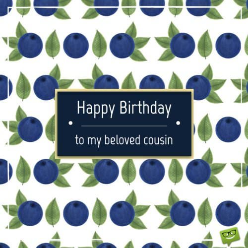 Happy Birthday to my beloved cousin. | Birthday Wishes Expert Happy Birthday to my beloved cousin.