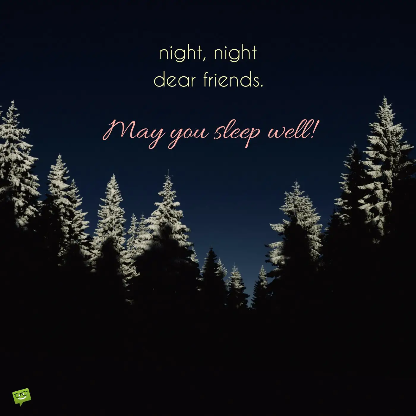 Night night dear friends May you sleep well