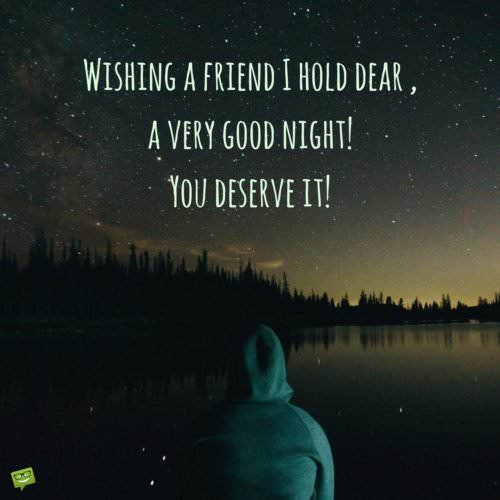 Wishing a friend I hold dear, a very good night! You deserve it!