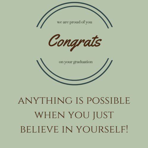 Anything is possible when you believe in yourself! Congrats on your graduation!