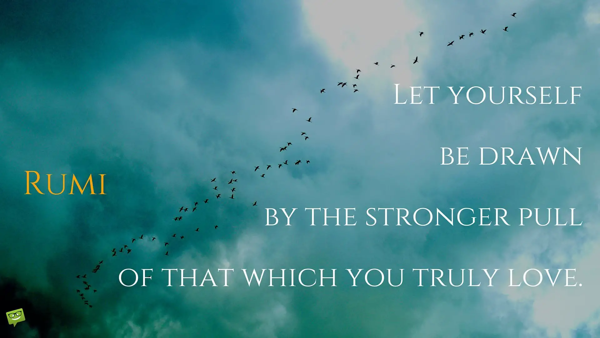 Let-yourself-be-drawn-by-the-stronger-pull-of-that-which-you-truly-love.-Rumi-Quote.jpg