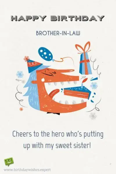 Happy Birthday, brother-in-law. Cheers to the hero who's putting up with my sweet sister.