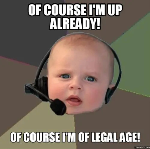 Of courser I'm up already! Of course I'm of legal age!