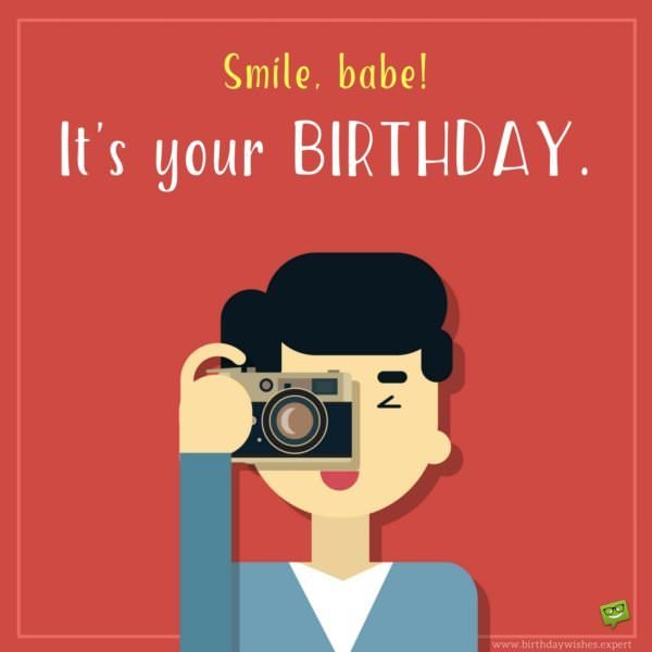 Smile, babe! It's your Birthday.