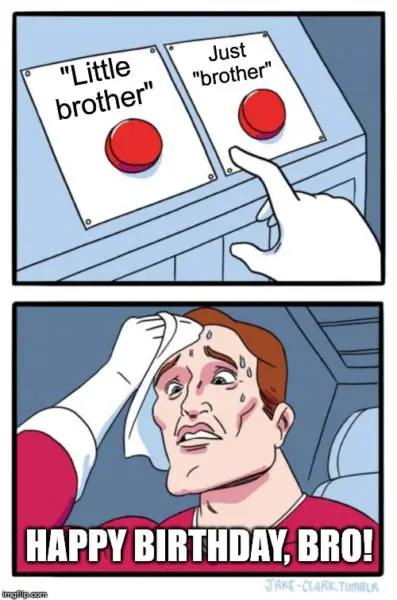 Two buttons brother birthday dilemma meme. | Birthday Wishes Expert "Little Brother", just "brother". Happy Birthday, Bro!