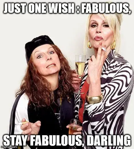 Just one wish: Fabulous, stay fabulous, darling!