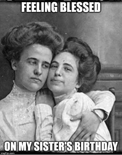 Funny happy birthday meme for sisters on vintage image of sisters hugging. | Birthday Wishes Expert Feeling blessed on my sister's birthday.