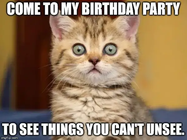 Come to my birthday party to see things you can't unsee.
