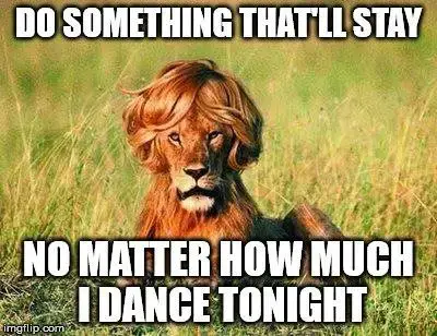 Do something that'll stay no matter how much I dance tonight.