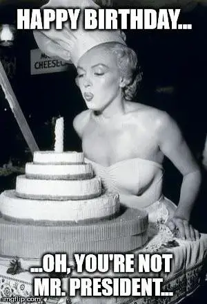 Happy Birthday... oh, you're NOT Mr. President...