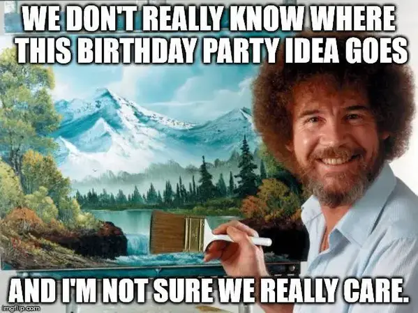 We don't really know where this birthday idea goes, and I'm not sure we really care.