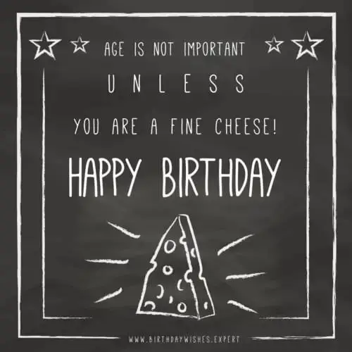 Age is not important unless you are a fine cheese! Happy Birthday.