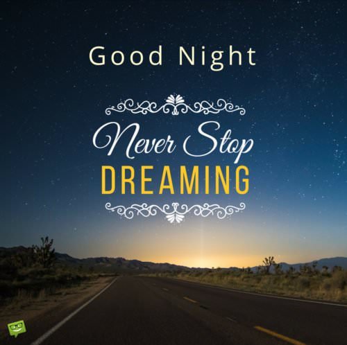 Good night. Never stop dreaming.