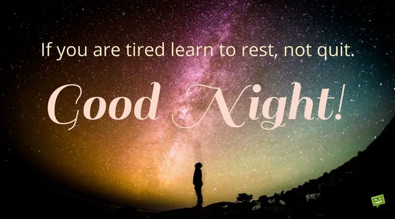 If you're tired learn to rest, not quit. Good Night.