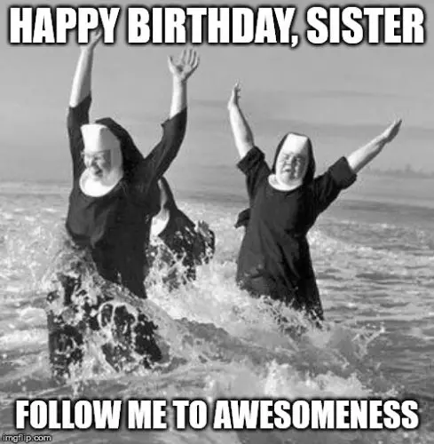Funny Happy Birthday meme for your sister on image of nuns playing in the sea. | Birthday Wishes Expert Happy Birthday, Sister. Follow me to awesomeness.