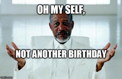 Morgan Freeman Birthday meme. | Birthday Wishes Expert Oh My Self, not another birthday...