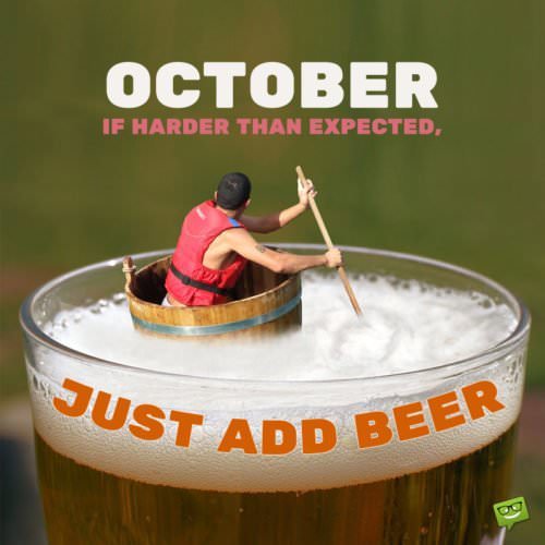 October : If harder than expected, just add beer.