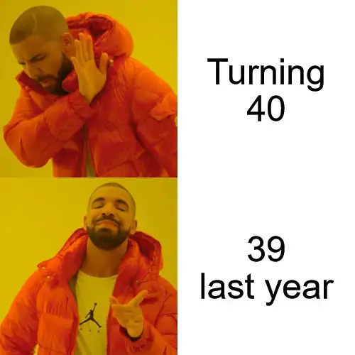 Turning 40 Drake Hotline Blink meme