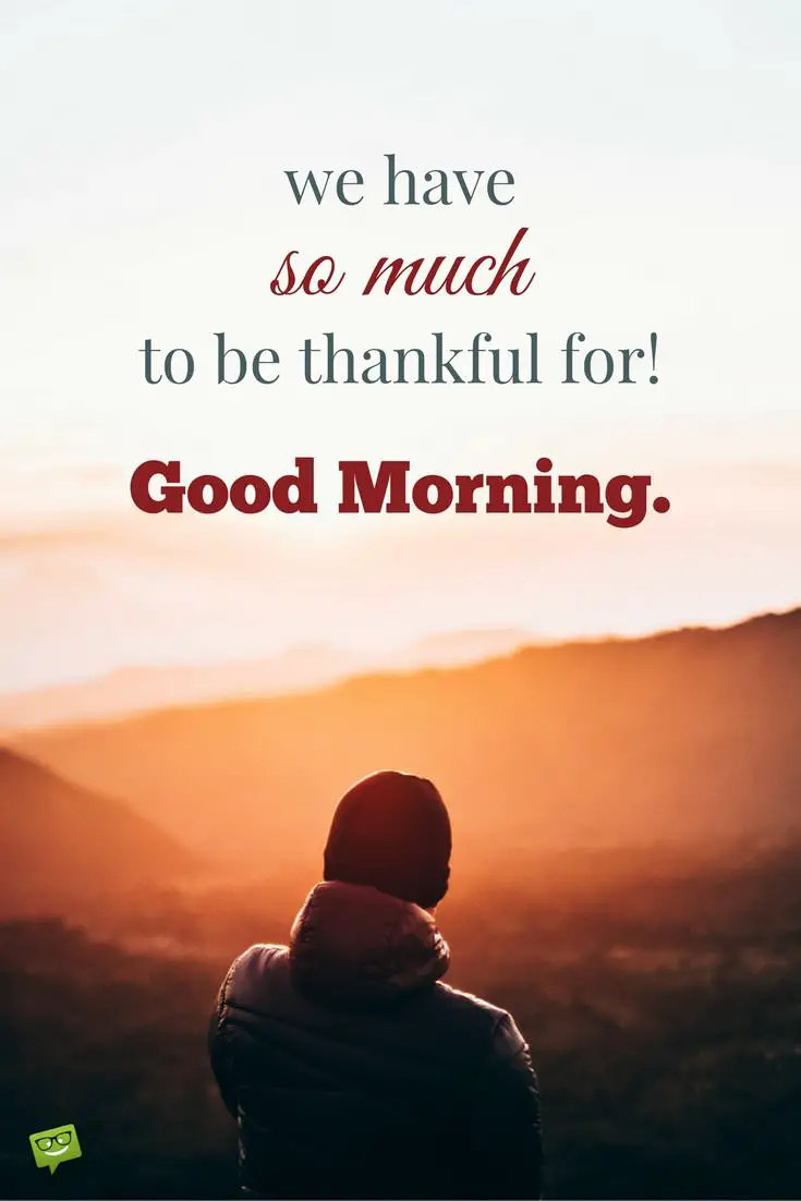 We have so much to be thankful for Good Morning