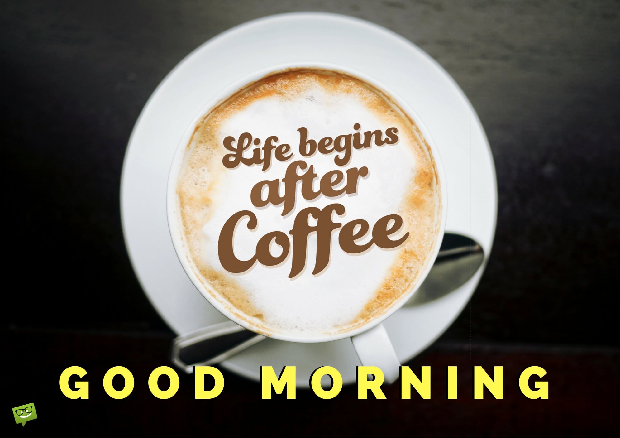 Life begins after coffee Good Morning