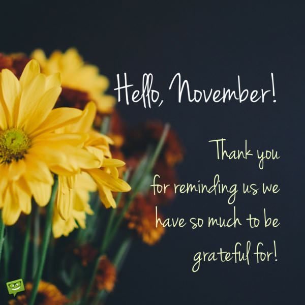 Hello, November! Thank you for reminding us we have so much to be grateful for. | Birthday Wishes Expert Hello, November! Thank you for reminding us we have so much to be grateful for.