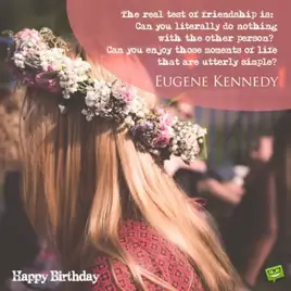 "The real test of friendship is: Can you literally do nothing with the other person? Can you enjoy those moments of life that are utterly simple?"- Eugene Kennedy