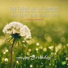 "True friends are like diamonds - bright, beautiful, valuable, and always in style."- Nicole Richie