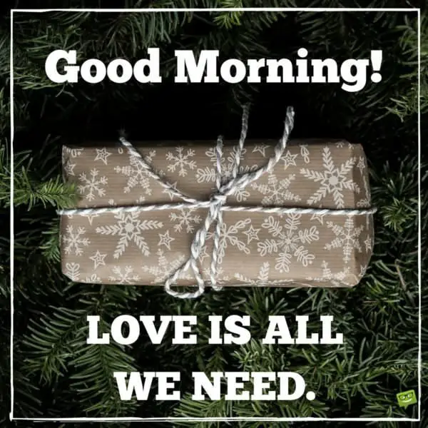 Good Morning. Love is all we need.