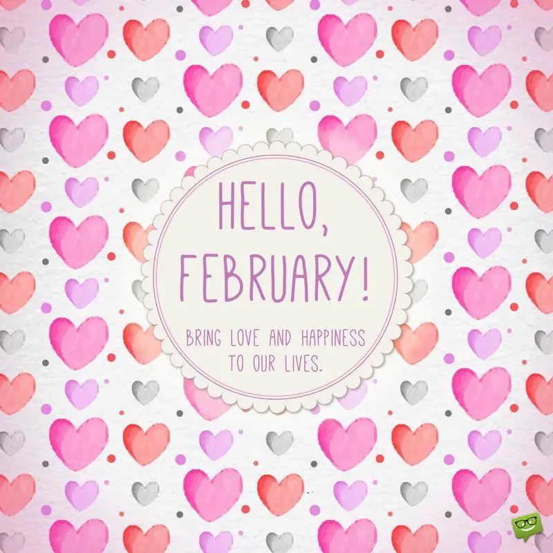 Hello, February! Bring love and happiness to our lives.
