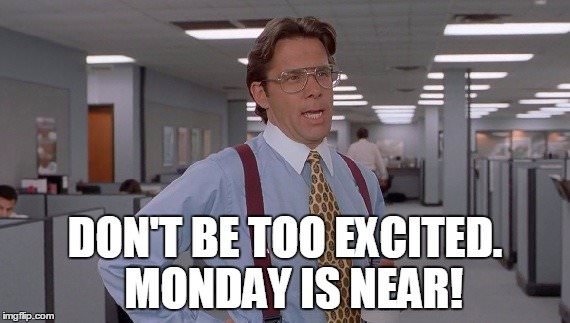 Funny Friday meme with office manager being unpleasant. | Birthday Wishes Expert Don't be too excited. Monday is near!