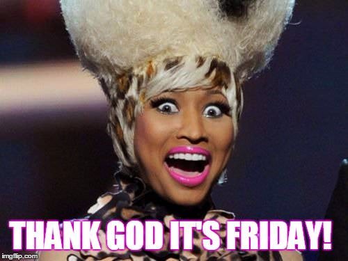 Thank God it's Friday!