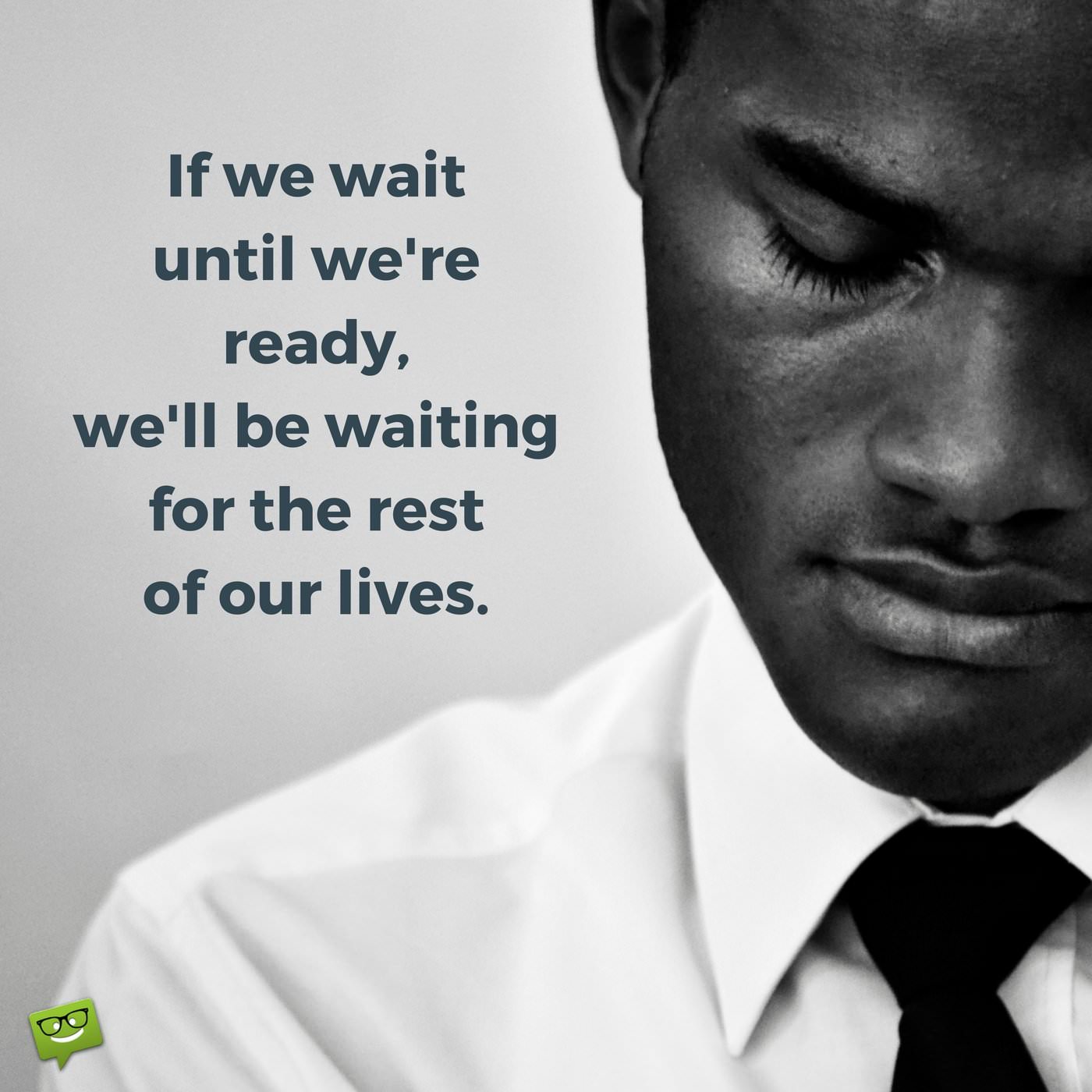 If we wait until we re ready we ll be waiting for the rest of our lives