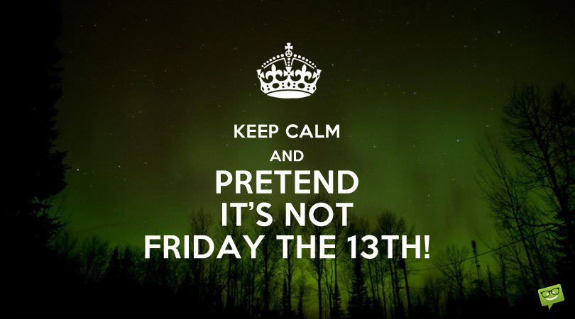 Funny and creepy Friday the 13th Quote. | Birthday Wishes Expert Keep calm and pretend it's not Friday the 13th.