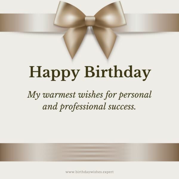 Happy Birthday. My warmest wishes for personal and professional success. 